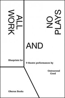 All Work and No Plays: Blueprints for Nine Theatre Performances by Ontroerend Goed